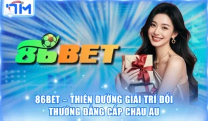 86BET – Thiên Đường Giải Trí Đổi Thưởng Đẳng Cấp Châu Âu 2 86BET