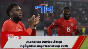 Alphonso Davies lỡ hẹn ngày khai mạc World Cup 2026