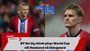 ĐT Na Uy chinh phục World Cup với Haaland và Odegaard