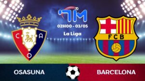 Soi kèo Osasuna vs Barcelona | 02h00 ngày 03/05