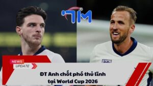 ĐT Anh chốt phó thủ lĩnh tại World Cup 2026