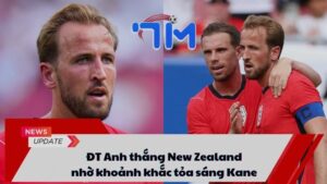 ĐT Anh thắng New Zealand nhờ khoảnh khắc tỏa sáng Kane
