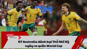 ĐT Australia đánh bại Thổ Nhĩ Kỳ ngày ra quân World Cup