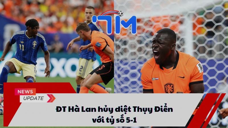 ĐT Hà Lan hủy diệt Thụy Điển với tỷ số 5-1