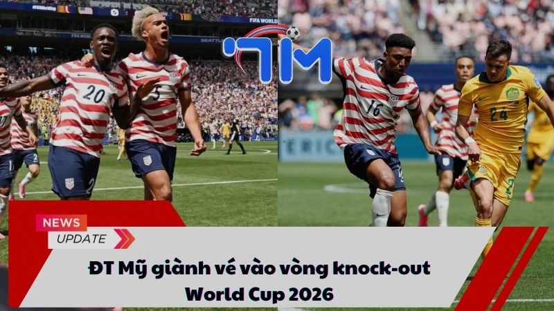 ĐT Mỹ giành vé vào vòng knock-out World Cup 2026