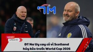 ĐT Na Uy cay cú vì Scotland hủy kèo trước World Cup 2026
