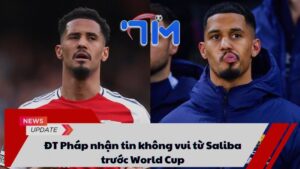 ĐT Pháp nhận tin không vui từ Saliba trước World Cup