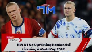 HLV ĐT Na Uy: ‘Erling Haaland sẽ tỏa sáng ở World Cup 2026’