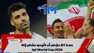 Mỹ phán quyết số phận ĐT Iran tại World Cup 2026