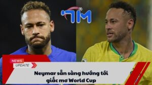 Neymar sẵn sàng hướng tới giấc mơ World Cup