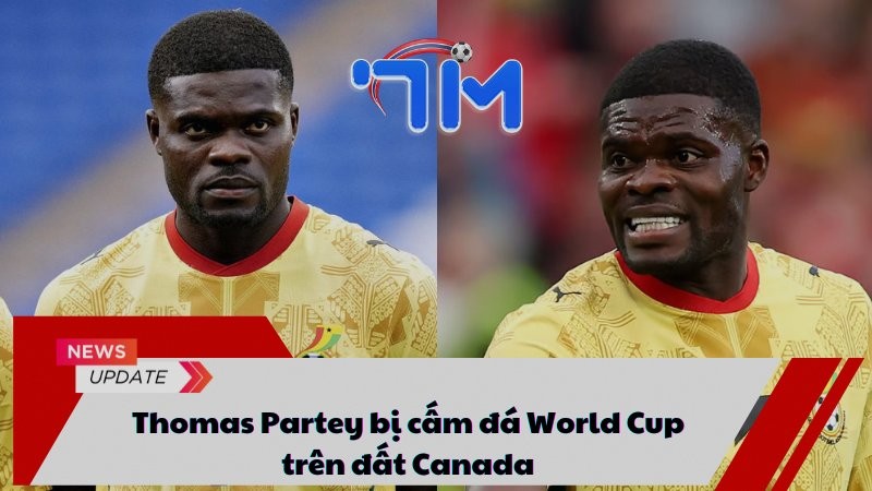 Thomas Partey bị cấm đá World Cup trên đất Canada 15 Thomas Partey bị cấm đá World Cup trên đất Canada